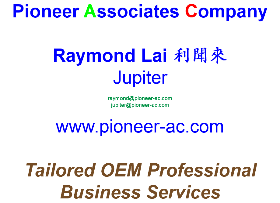 Pioneer Associates Company Raymond Lai 利聞來 Jupiter raymond@pioneer-ac.com jupiter@pioneer-ac.com www.pioneer-ac.com Tailored OEM Professional Business Services